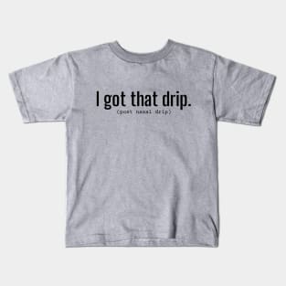 I Got That Drip (Post Nasal Drip) Funny Quote Word Art - Black Lettering Kids T-Shirt